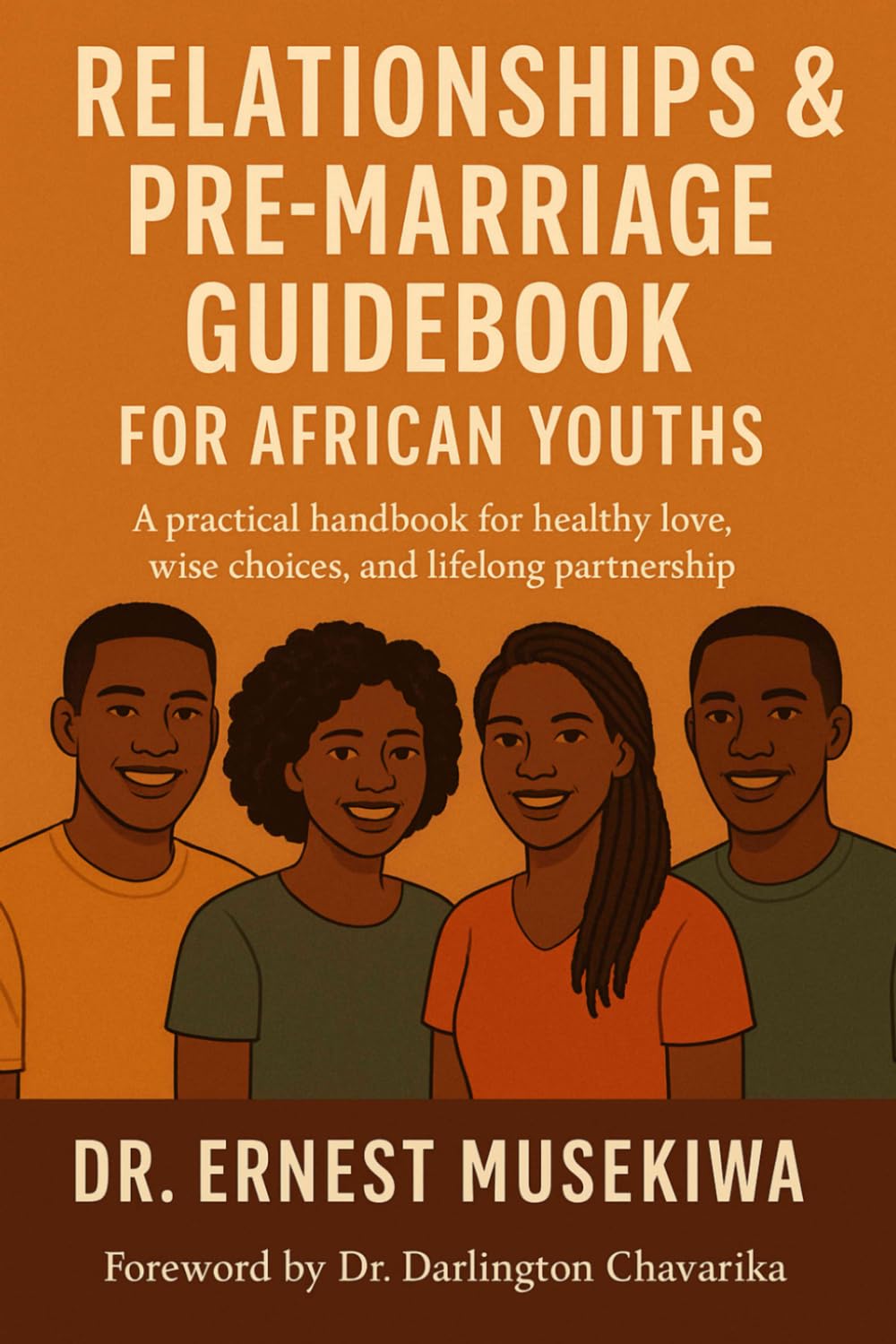 RELATIONSHIPS & PRE-MARRIAGE GUIDEBOOK FOR AFRICAN YOUTHS: A Practical Handbook for Healthy Love, Wise Choices, and Lifelong Partnership