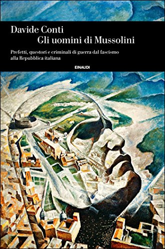 Gli uomini di Mussolini: Prefetti, questori e criminali di guerra dal fascismo alla Repubblica italiana (Einaudi. Storia Vol. 71) Gli uomini di Mussolini: Prefetti, questori e criminali di guerra dal fascismo alla Repubblica italiana (Einaudi. Storia Vol. 71)
