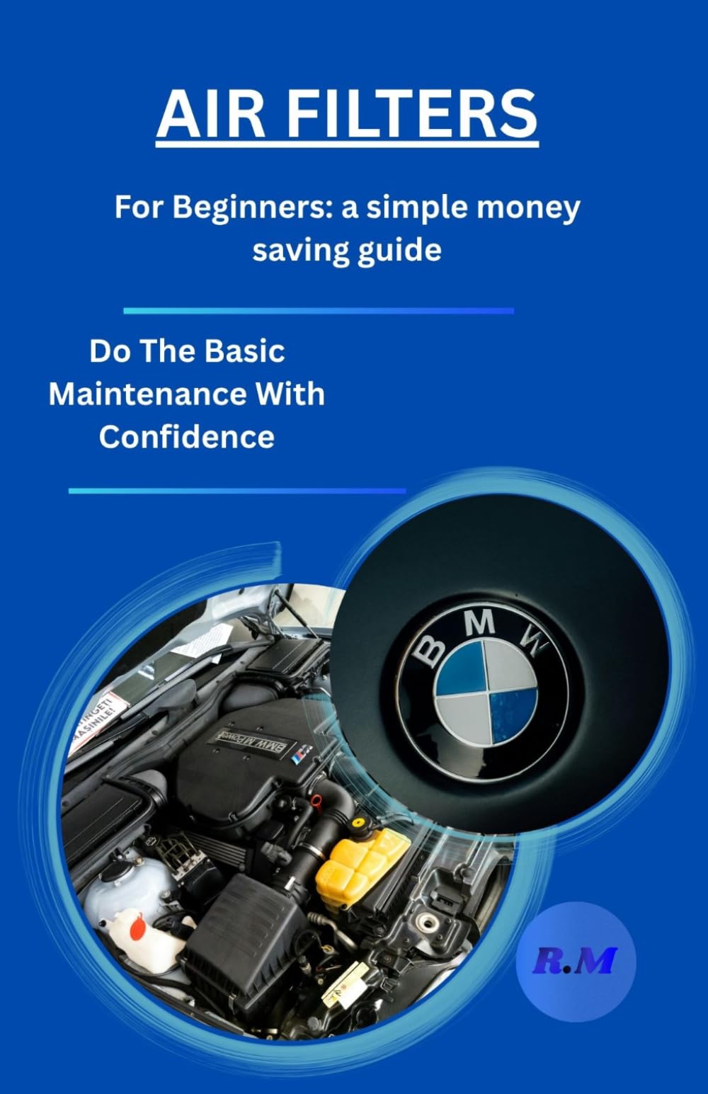AIR FILTERS For Beginners: A Simple Money Saving Guide: Do The Basic Maintenance With Confidence