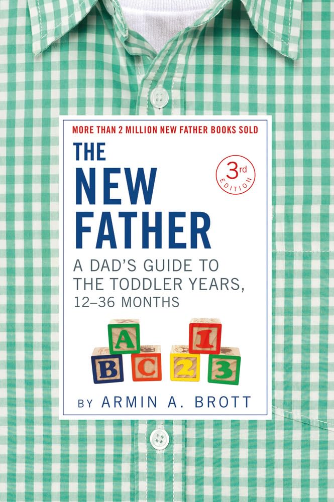 The New Father: A Dad’s Guide to The Toddler Years, 12-36 Months: 16 (The New Father, 3)