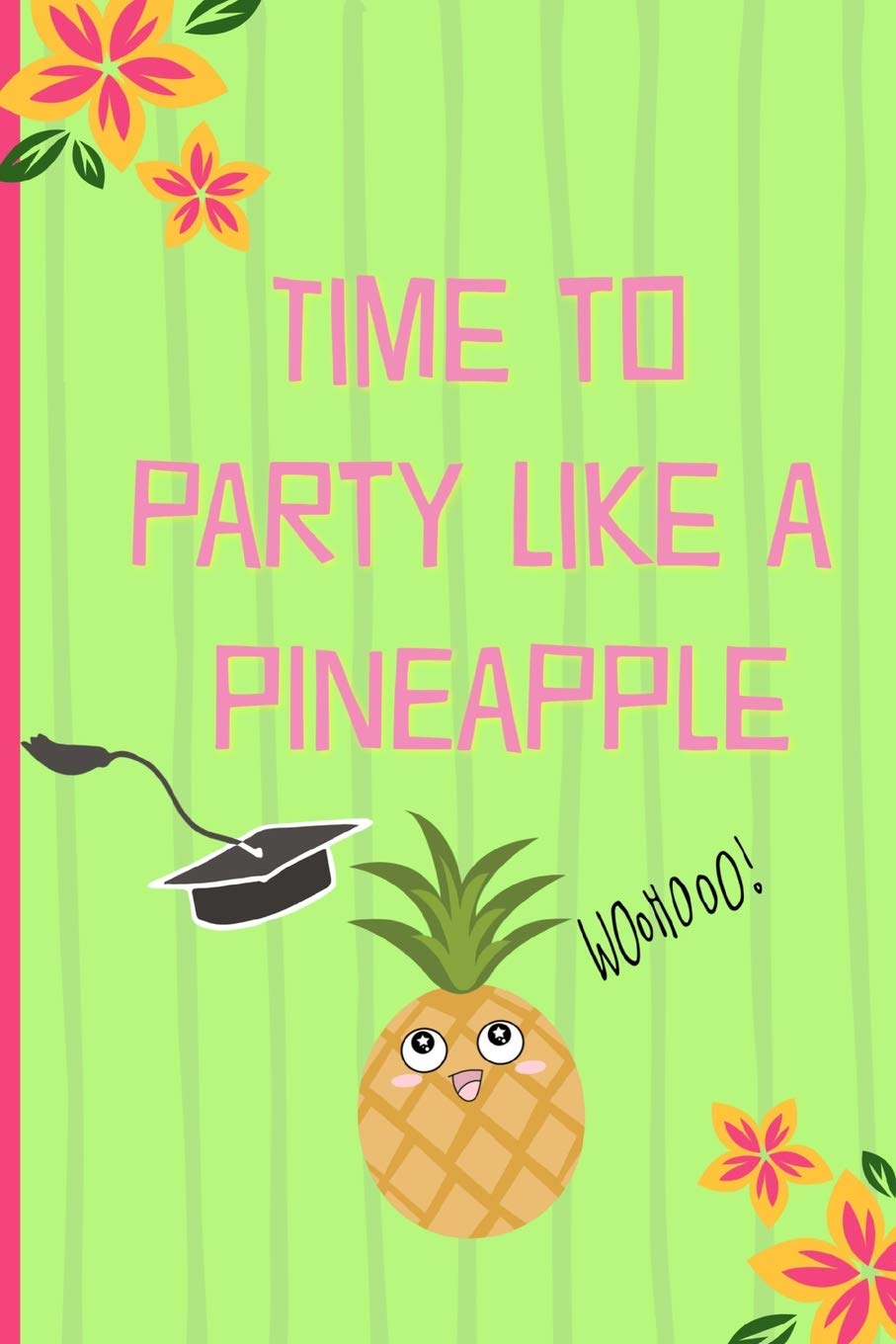 Time to party like a pineapple: Funny Notebook, blank lined journal, Perfect Graduation Gift, Great alternative to a card, Tropical, Hawaiian design.