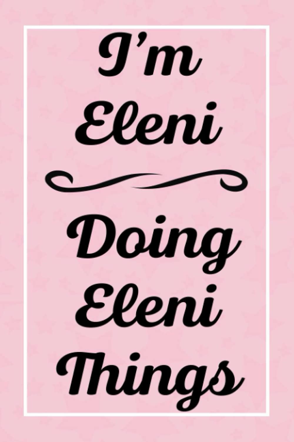 I'm Eleni Doing Eleni Things: Perfect for Sketching Drawing Noting and Writing, 120 Pages, 6x9