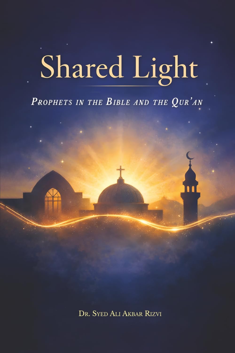 Shared Light: The Prophets of the Bible and the Qur’an. Discovering the Shared Story of Judaism, Christianity, and Islam.