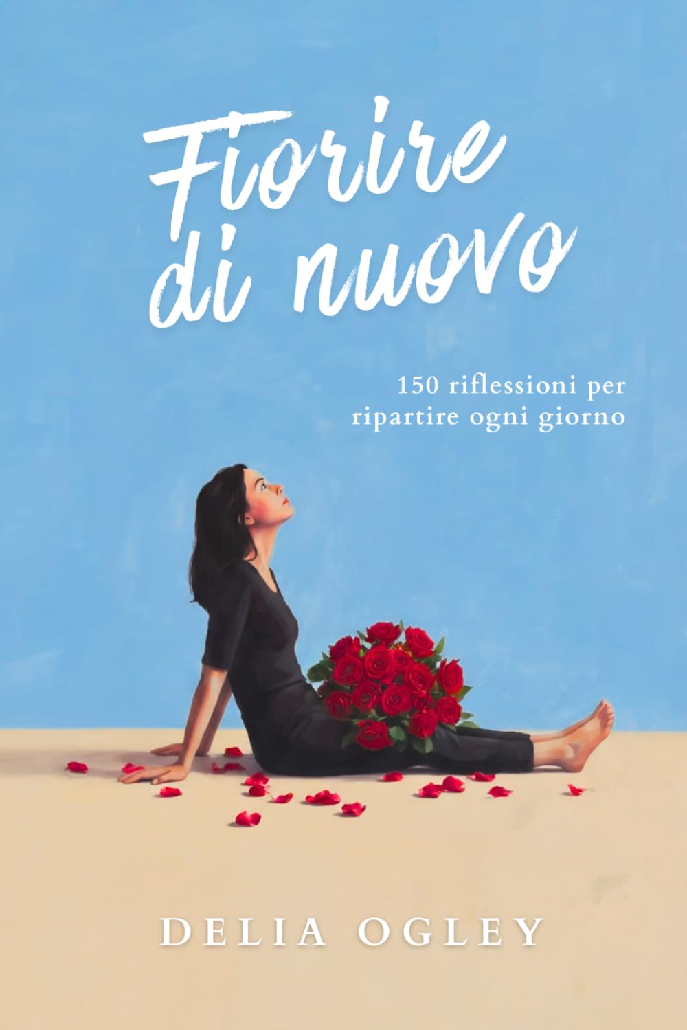 Fiorire di nuovo: 150 riflessioni per ripartire ogni giorno