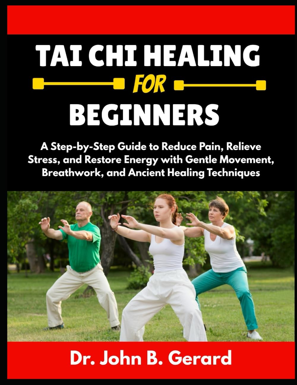 TAI CHI HEALING FOR BEGINNERS: A Step-by-Step Guide to Reduce Pain, Relieve Stress, and Restore Energy with Gentle Movement, Breathwork, and Ancient Healing Techniques
