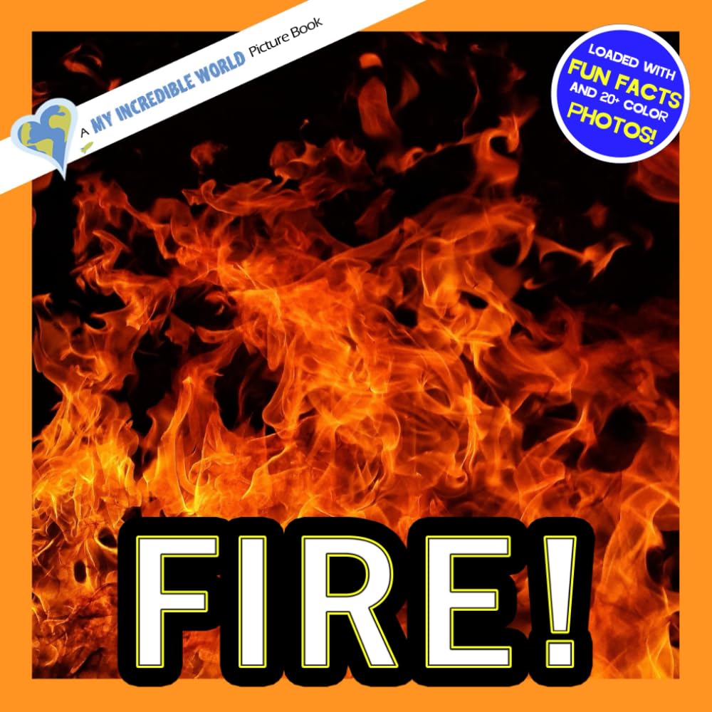Fire!: A My Incredible World Picture Book for Children (My Incredible World: Nature and Animal Picture Books for Children)