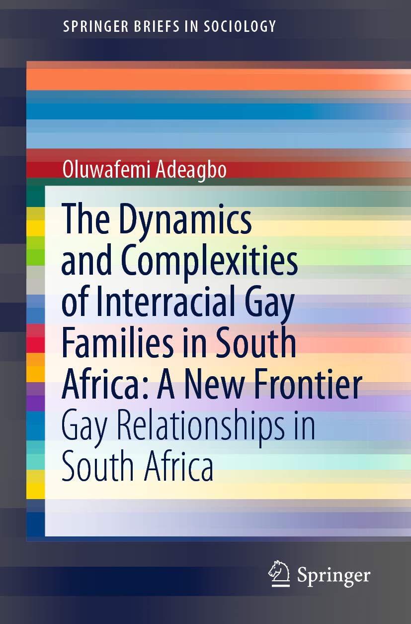 The Dynamics and Complexities of Interracial Gay Families in South Africa: A New Frontier: Gay Relationships in South Africa (SpringerBriefs in Sociology)