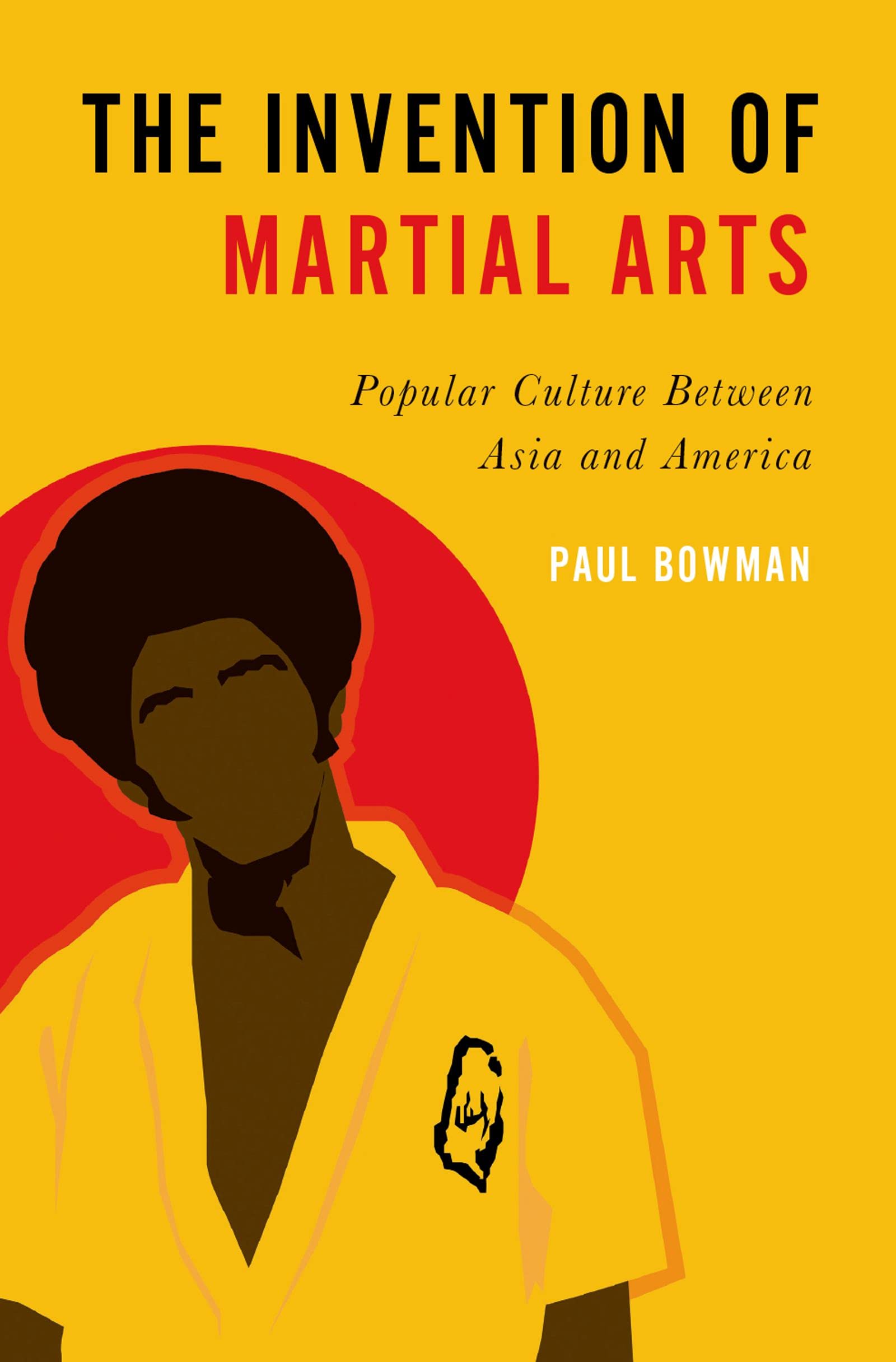 The Invention of Martial Arts: Popular Culture Between Asia and America (English Edition)