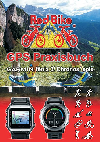  GPS Praxisbuch Garmin fenix 3 / fenix Chronos / epix: Praxis- und modellbezogen für einen schnellen Einstieg (GPS Praxisbuch-Reihe von Red Bike 17) (German Edition)