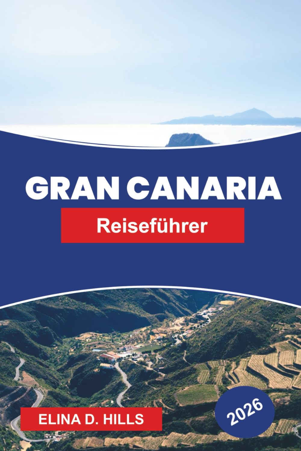 GRAN CANARIA Reiseführer 2026: Entdecken Sie vielfältige Landschaften, goldene Strände, Bergdörfer, lokale Küche und praktische Tipps für Ihre Kanarische Flucht