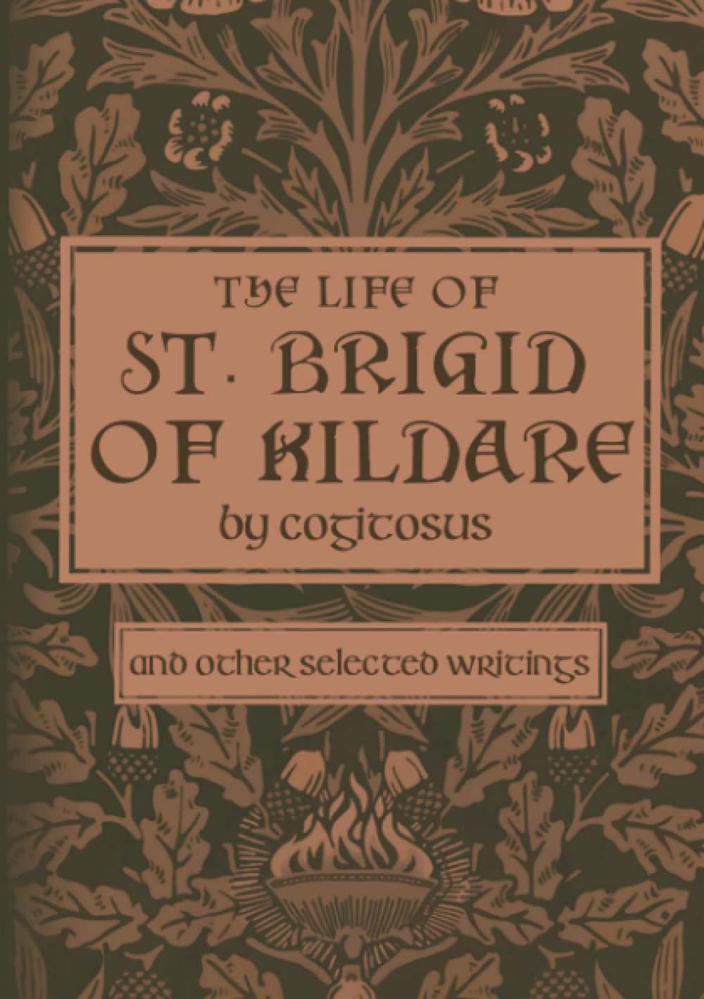 The Life of St. Brigid of Kildare by Cogitosus: And Other Selected Writings