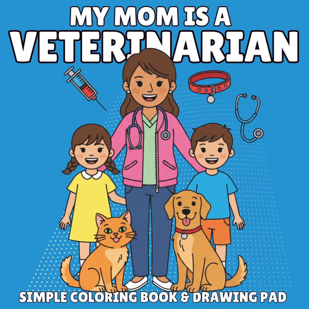 My Mommy Is a Veterinarian: A Coloring Book for Kids Who Love Animals and the Moms Who Care for Them