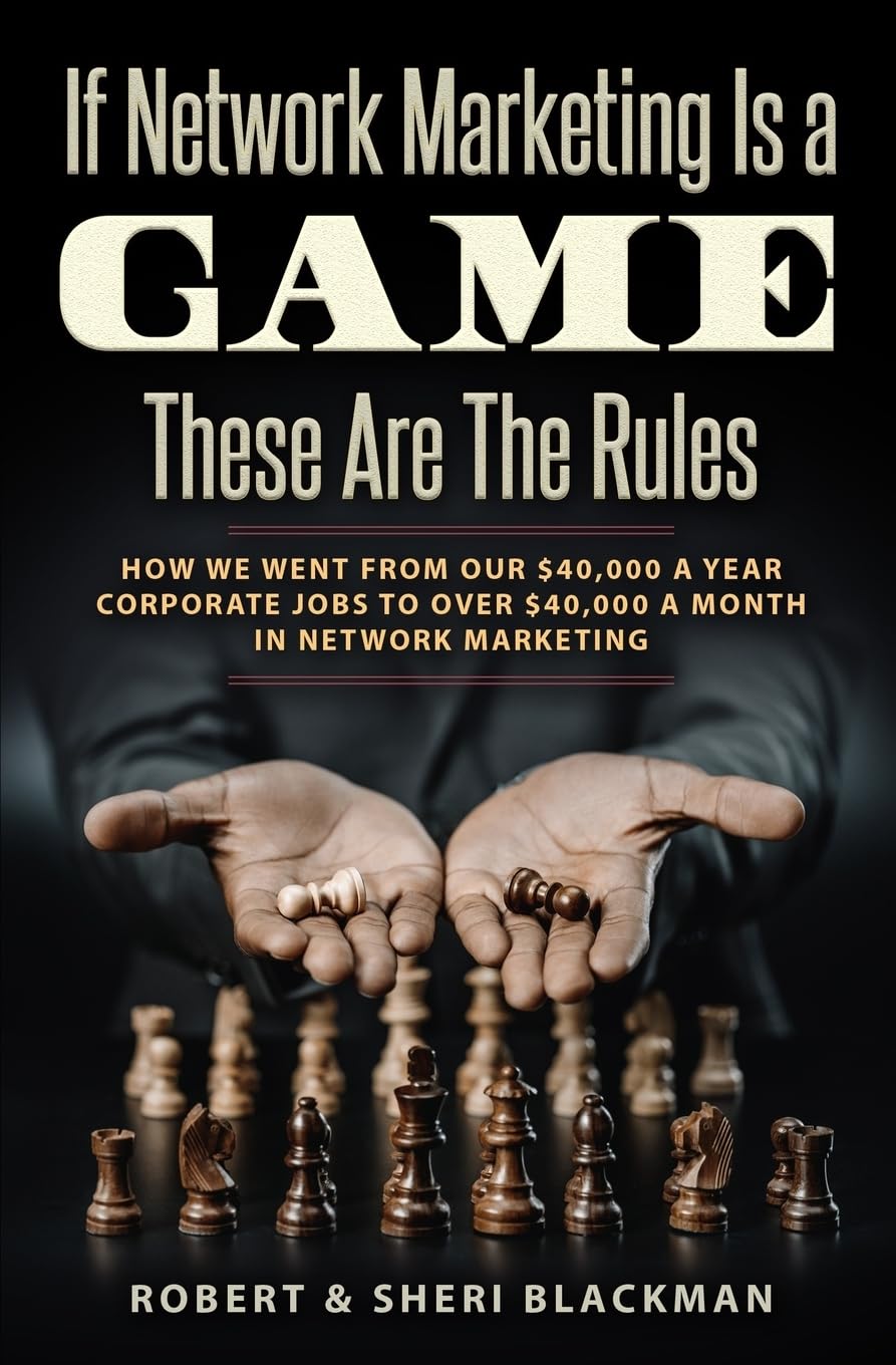 If Network Marketing is a Game These Are the Rules: How We Went From Our $40,000 a Year Corporate Jobs to Over $40,000 a Month in Network Marketing!