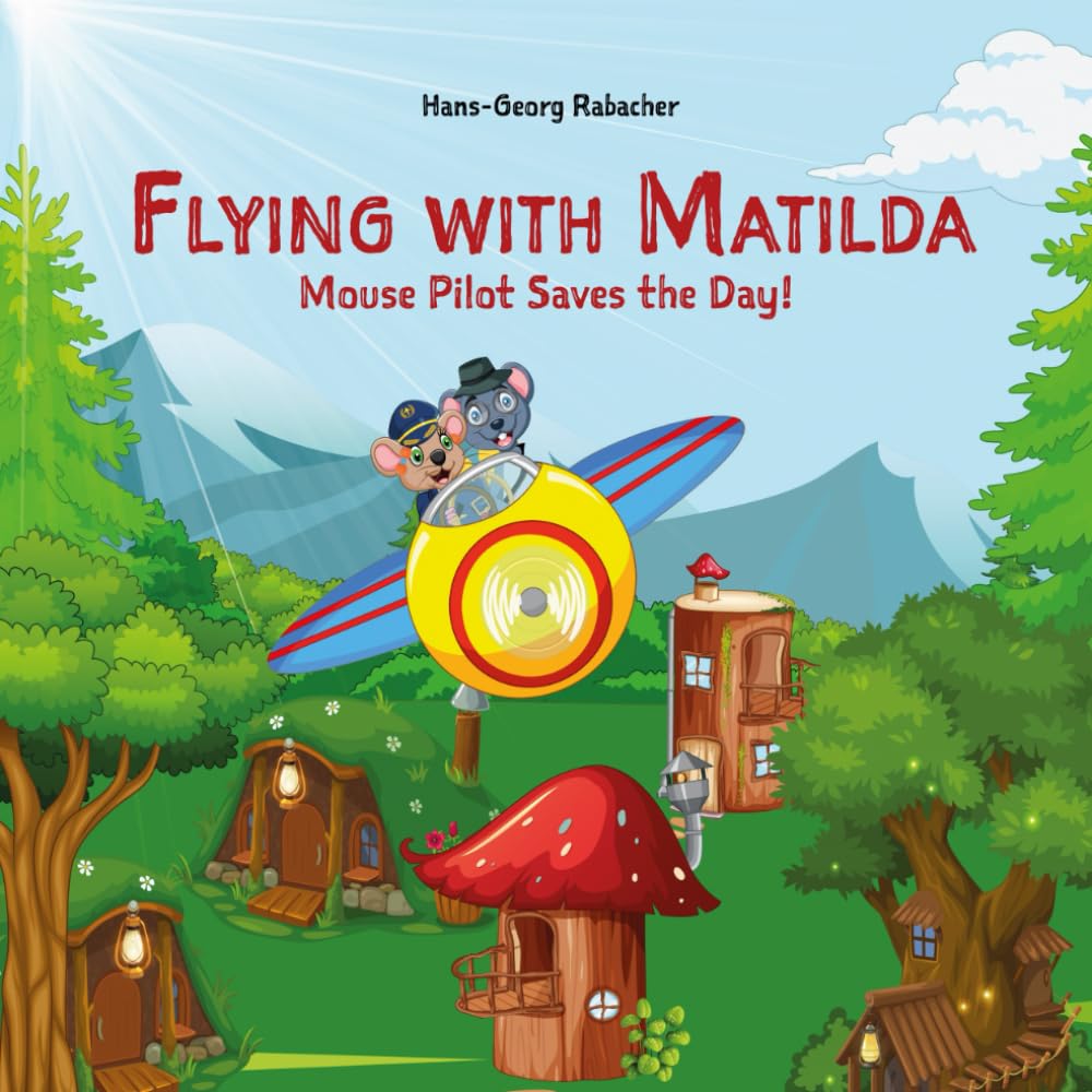 Flying with Matilda. Mouse Pilot Saves the Day!: Take off on a rhythmic rhyming airplane adventure in verse.
