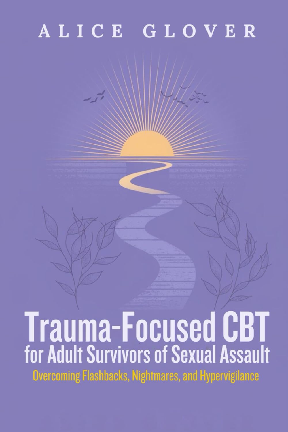 Trauma-Focused CBT for Adult Survivors of Sexual Assault: Overcoming Flashbacks, Nightmares, and Hypervigilance