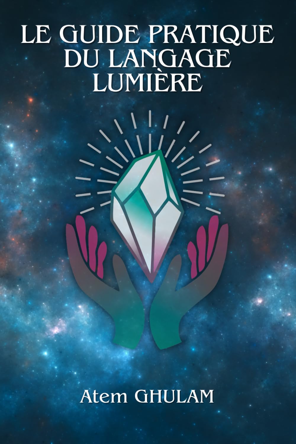 Le Guide Pratique du Langage Lumière: Pratiquer le Langage Lumière : utiliser le Langage Lumière couramment