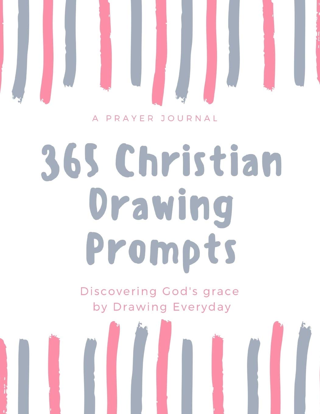 365 Christian Drawing Prompts - A Prayer Journal for the Creative Soul: One Drawing a Day for the Year