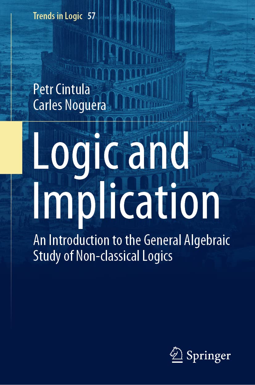 Logic and Implication: An Introduction to the General Algebraic Study of Non-classical Logics (Trends in Logic, 57, Band 57)