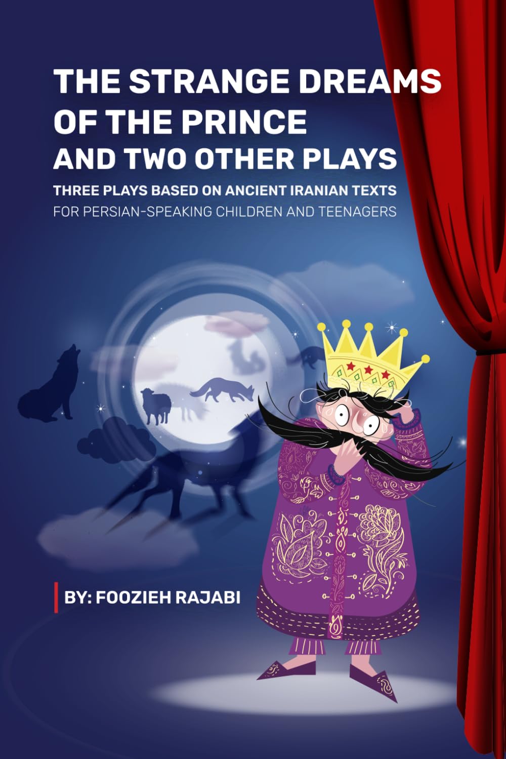 The Strange Dreams of the Prince & Two Other Plays: Three Plays Based on Ancient Iranian Texts For Persian-Speaking Children and Teenagers