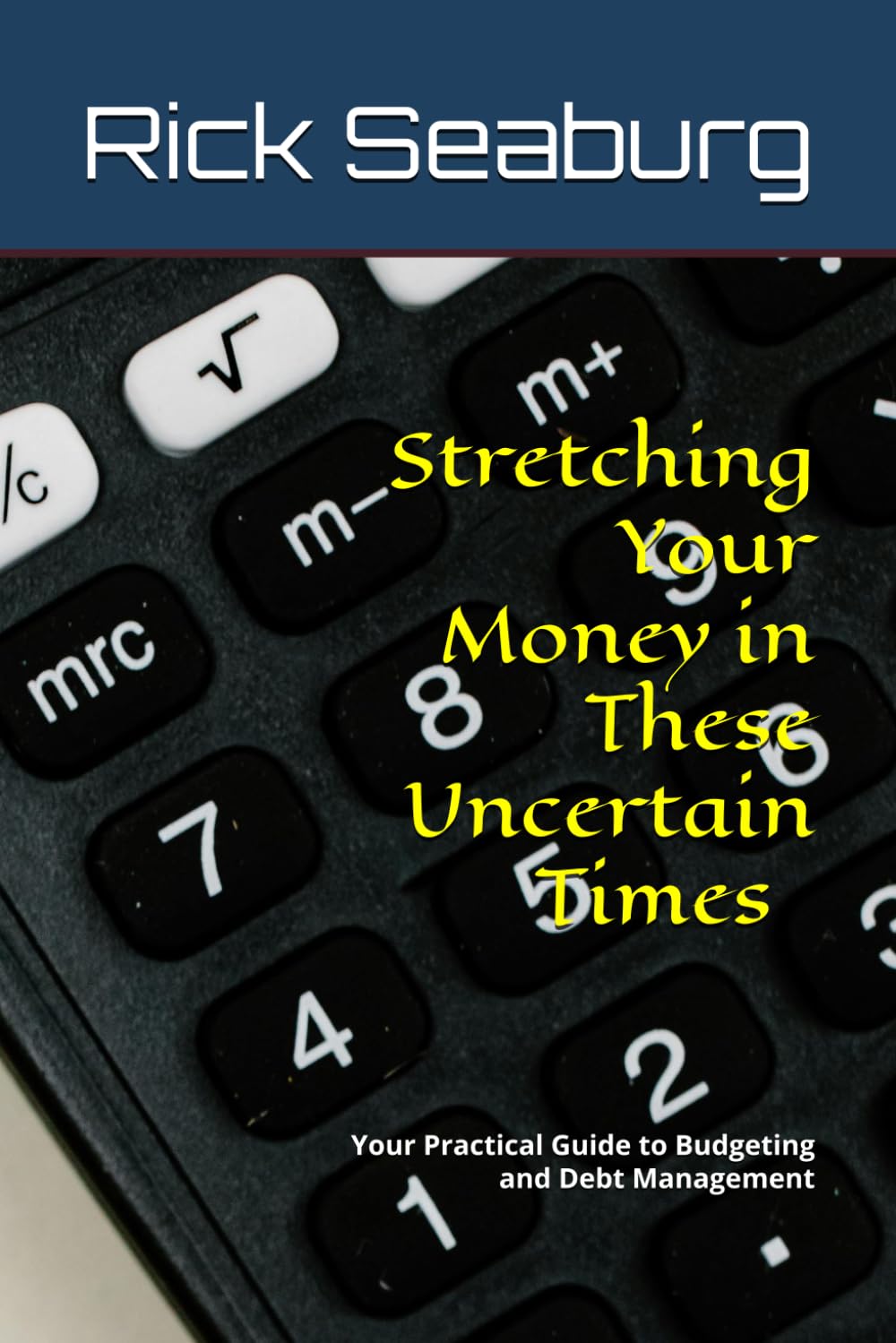 Stretching Your Money in These Uncertain Times: Your Practical Guide to Budgeting and Debt Management