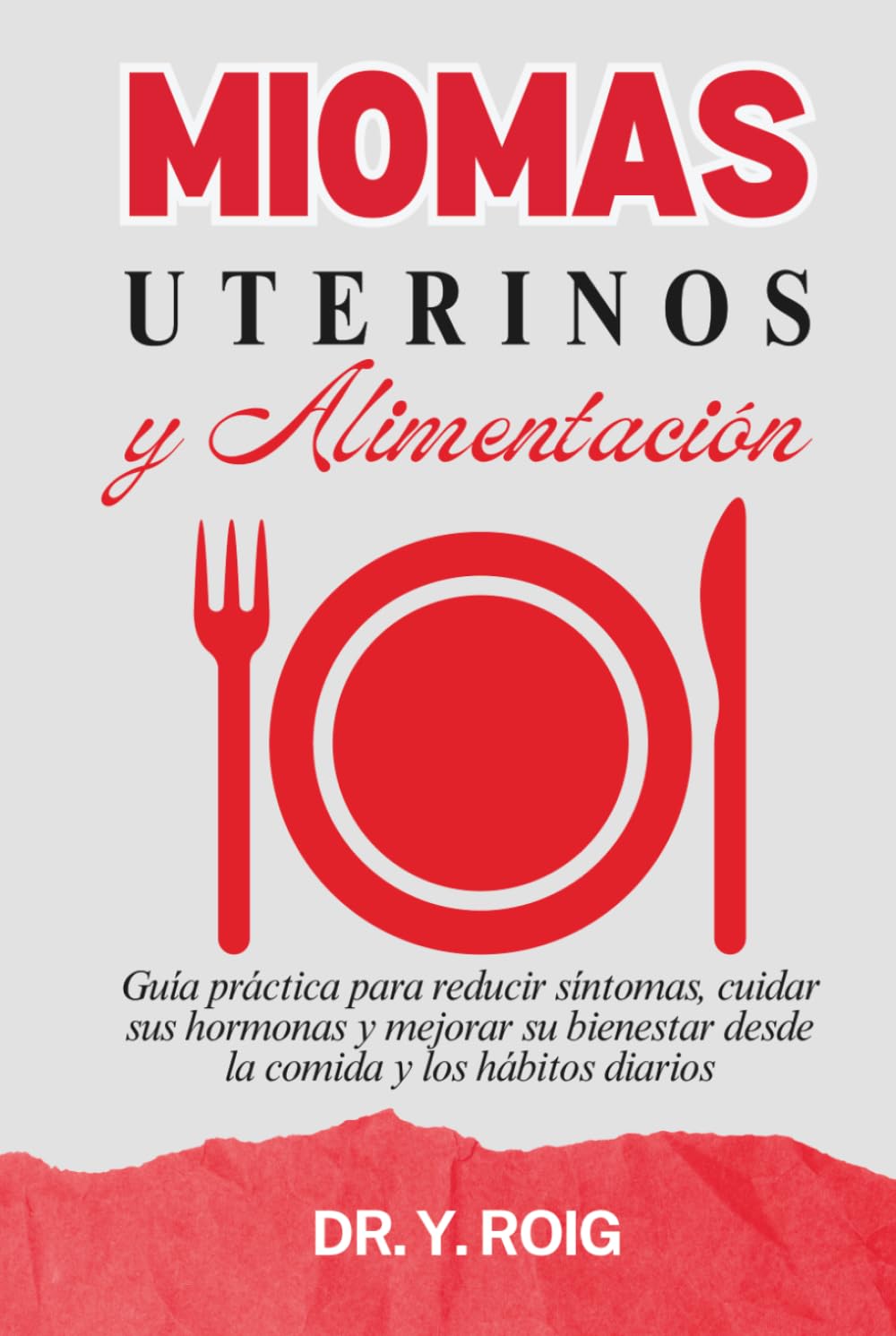 Miomas uterinos y alimentación: Guía práctica para reducir síntomas, cuidar sus hormonas y mejorar su bienestar desde la comida y los hábitos diarios