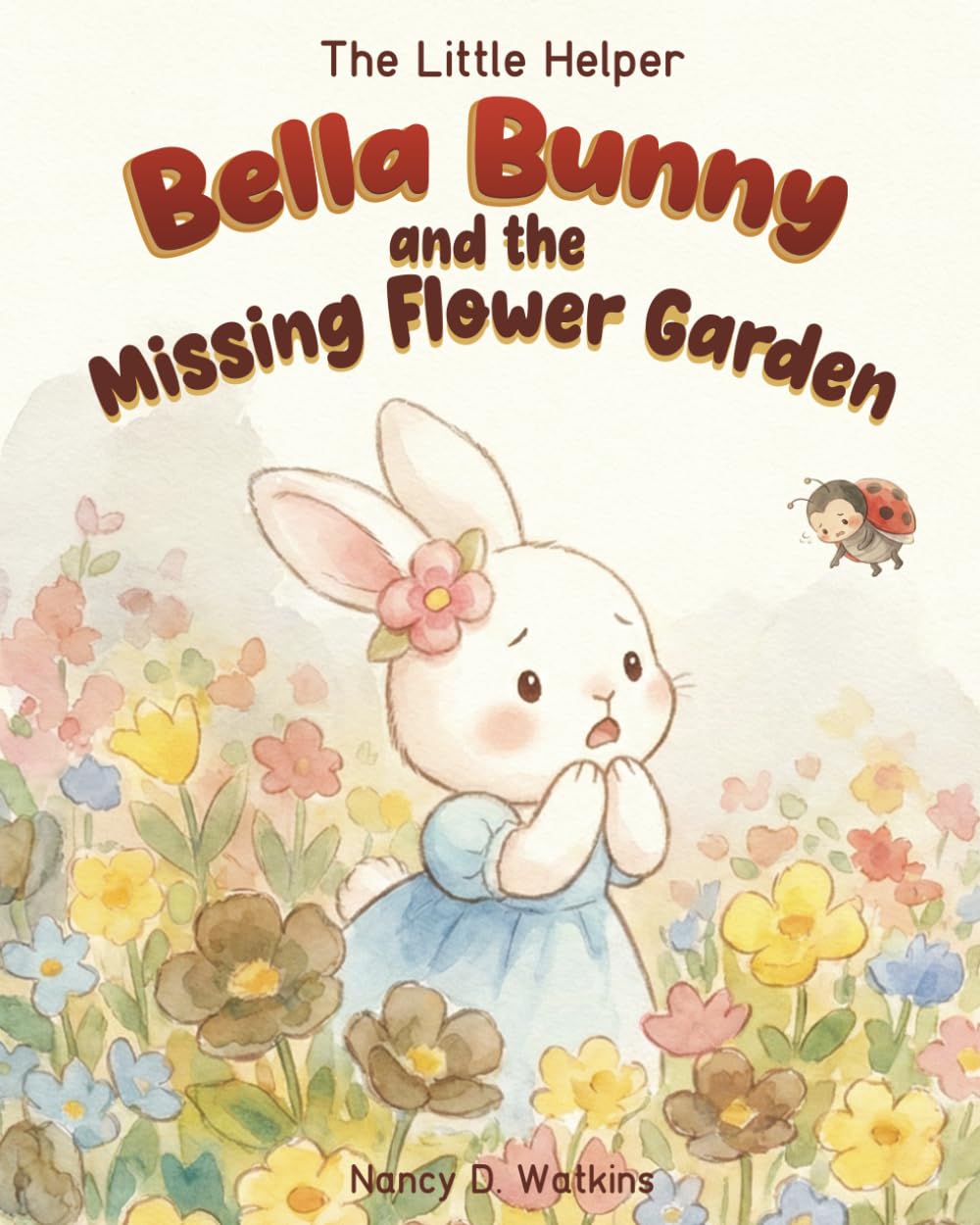 Bella Bunny and the Missing Flower Garden: A Heartwarming Story About Courage, Friendship, and Teamwork