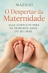 O Despertar da Maternidade: Guia Completo Para os Primeiros Anos do Seu Bebê
