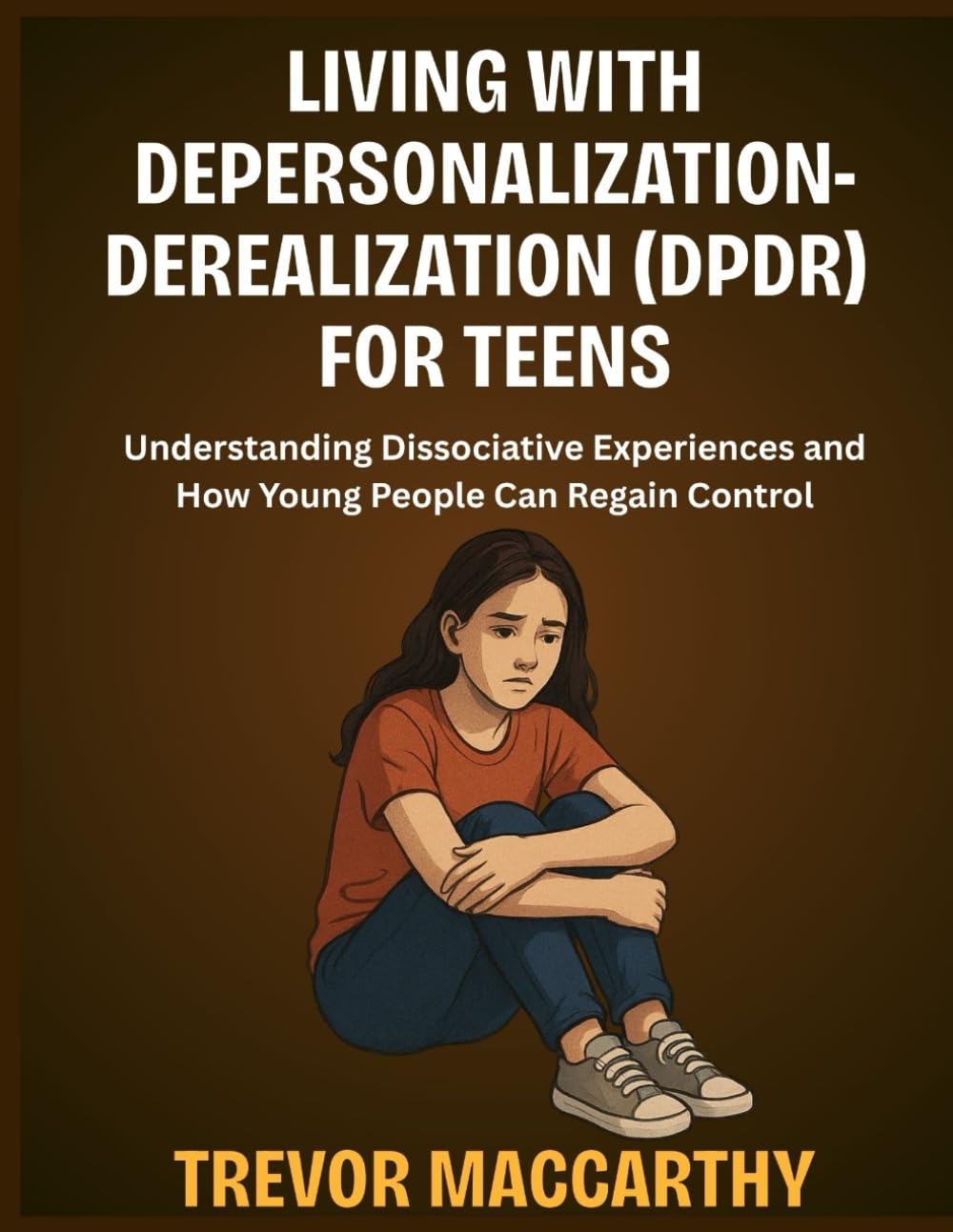 Living with Depersonalization-Derealization (DPDR) for Teens: Understanding Dissociative Experiences and How Young People Can Regain Control