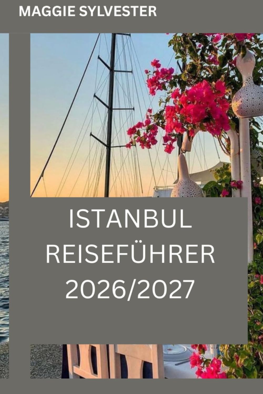 ISTANBUL REISEFÜHRER 2026/2027: Entdecken Sie Istanbul mit kleinem Budget, familienfreundlichen Attraktionen, einfachen Reiserouten und lokalen Erlebnissen