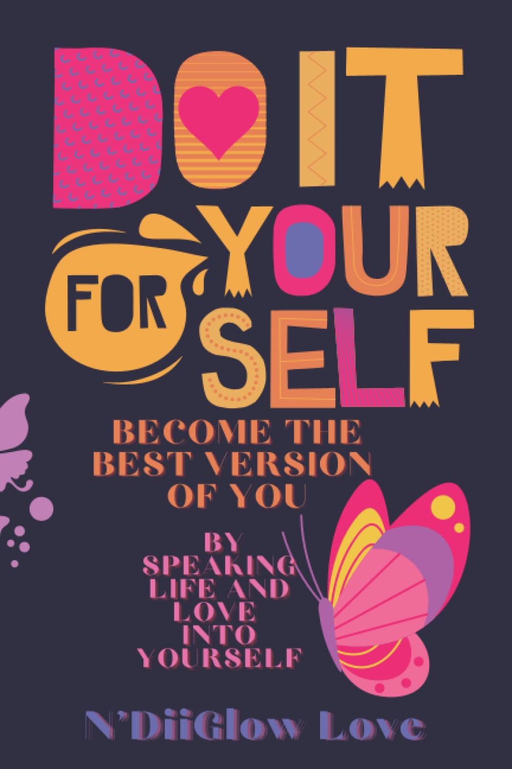 Do It For Yourself: Become The Best Version Of You By Speaking Life And Love Into Yourself