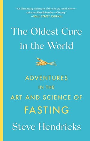 The Oldest Cure in the World: Adventures in the Art and Science of Fasting