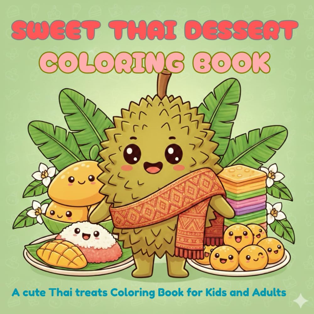 Sweet Thai Dessert coloring book: A Sweet Journey to Thailand with Cute Illustrations of Mango Sticky Rice,and Traditional Exotic Sweets