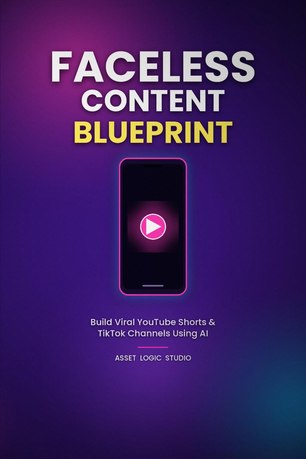 Faceless Content Blueprint: Build Viral YouTube Shorts & TikTok Channels Using AI