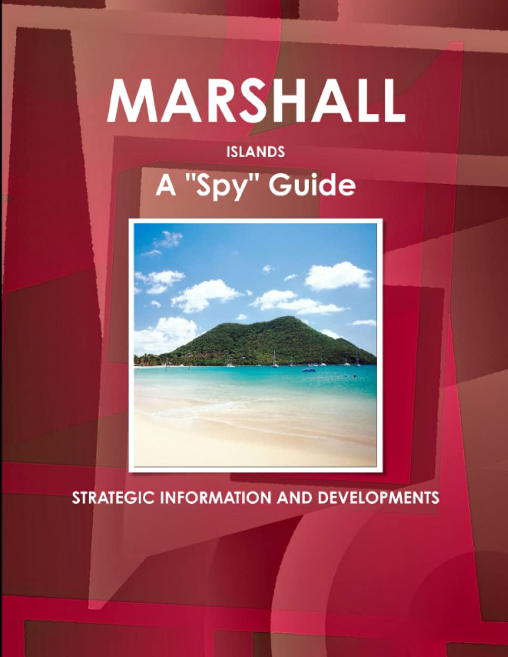 Marshall Islands A Spy Guide - Strategic Information and Developments (World Strategic and Business Information Library)