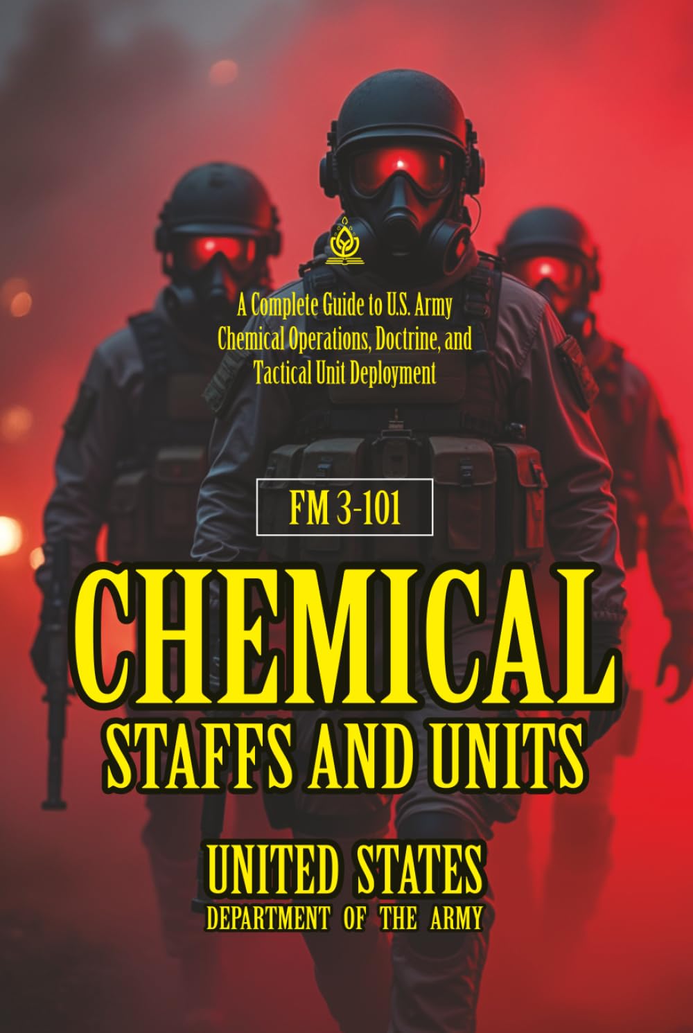 FM 3-101 Chemical Staffs and Units: [Annotated] A Complete Guide to U.S. Army Chemical Operations, Doctrine, and Tactical Unit Deployment