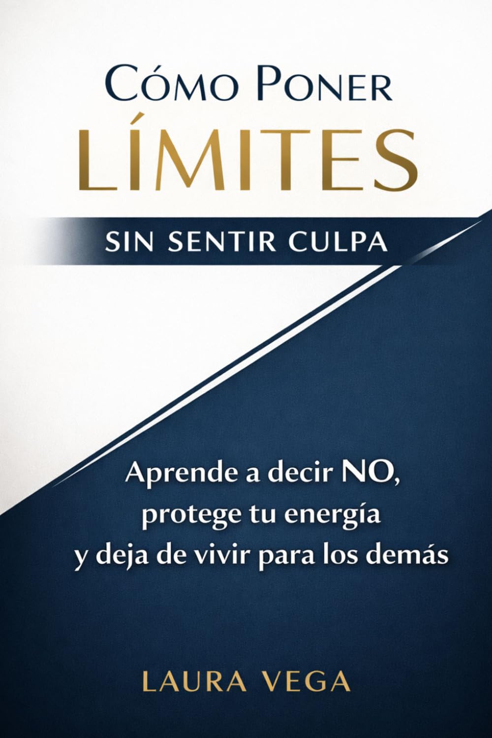 CÓMO PONER LÍMITES SIN SENTIR CULPA: Aprende a decir NO, protege tu energía y deja de vivir para los demás