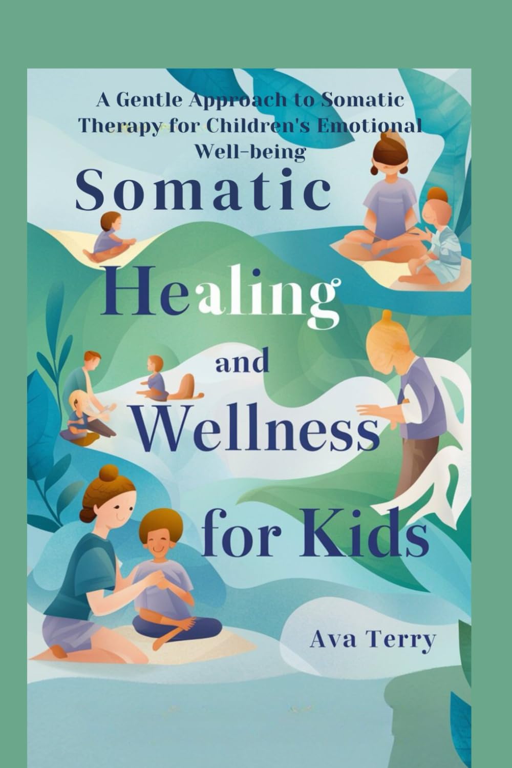 SOMATIC HEALING AND WELLNESS FOR KIDS: A Gentle Approach to Somatic Therapy for Children's Emotional Well-being