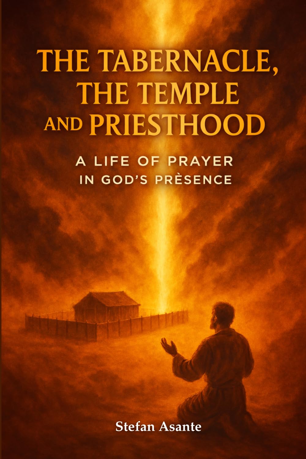 The Tabernacle, The Temple and Priesthood: A Life of Prayer in God’s Presence