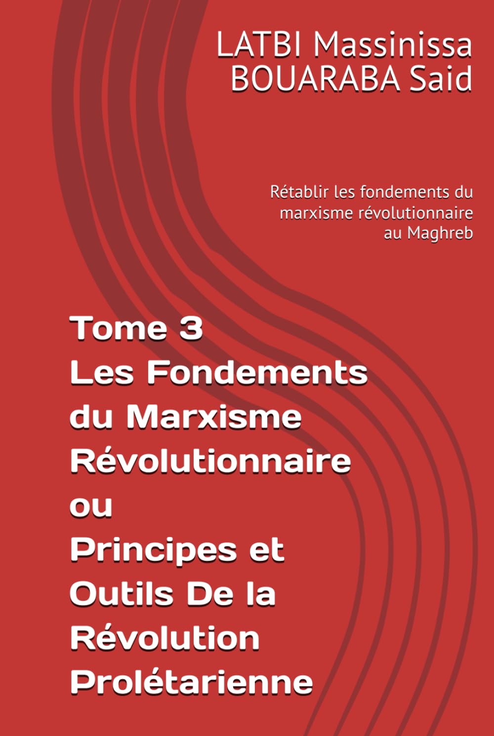 Tome 3 Les Fondements du Marxisme Révolutionnaire ou Principes et Outils De la Révolution Prolétarienne: Rétablir les fondements du marxisme révolutionnaire au Maghreb