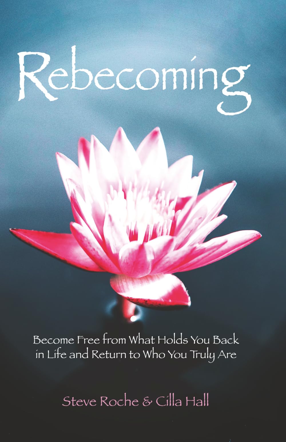 Rebecoming: Become Free from What Holds You Back in Life and Return to Who You Truly Are
