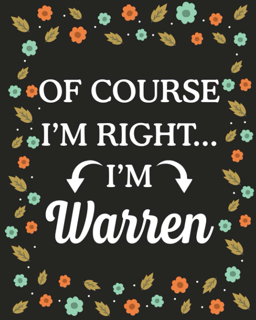 Of Course I'M Right... I'm Warren: lined notebook, customized journal with Name Warren, Gift Idea for Warren, 120 Pages