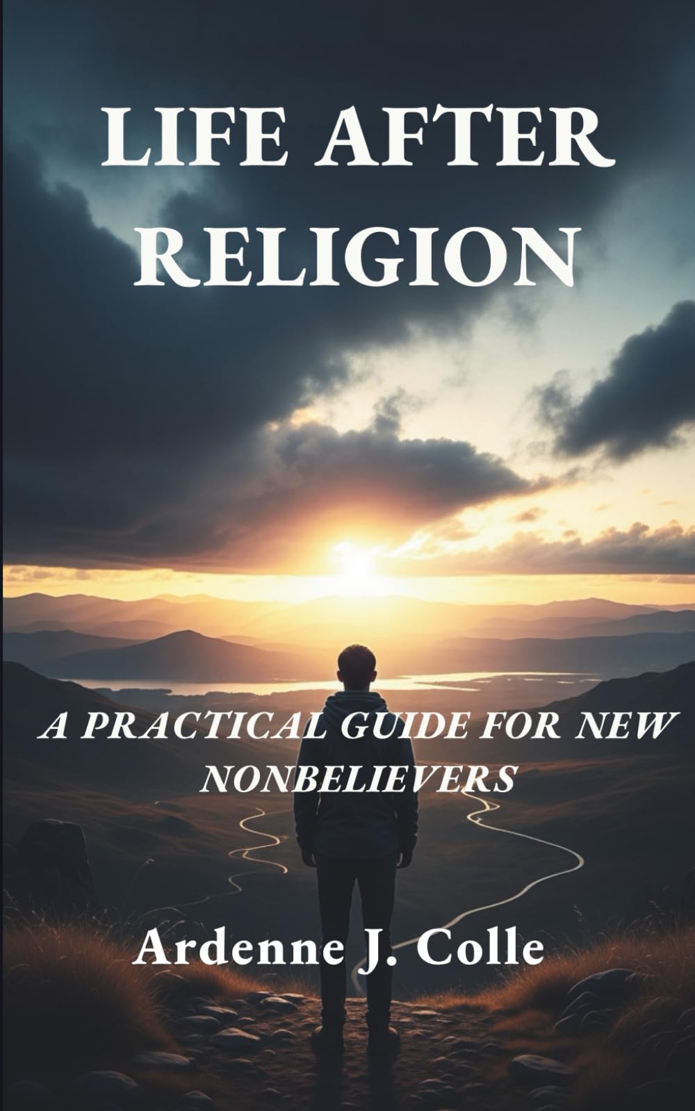 Life After Religion: A Practical Guide For New Nonbelievers