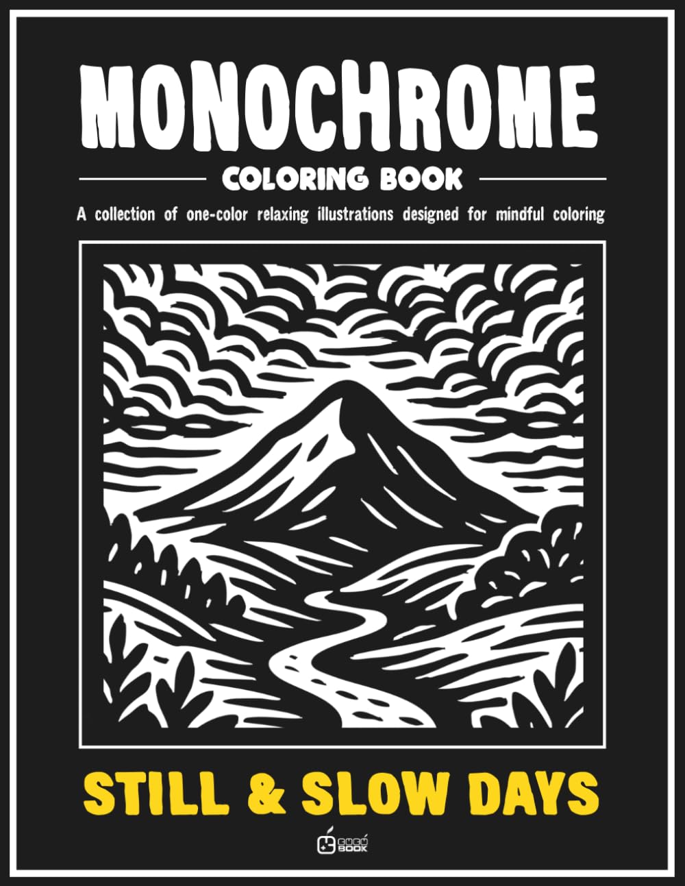 Monochrome coloring book: STILL & SLOW DAYS: Stress Relief Coloring Book for adults – Relax, Calm, and Concentration — Mindful Home and Nature ... and Improve Focus (Monochrome Book Series)