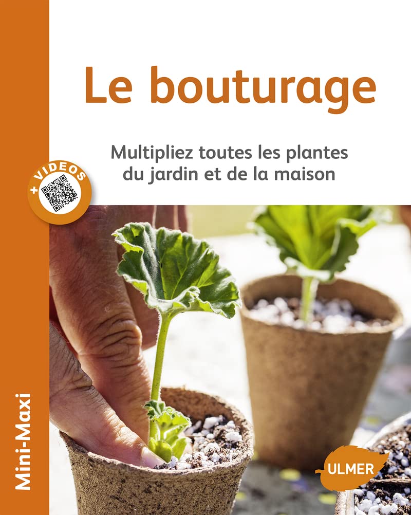 Le Bouturage: Multipliez toutes les plantes du jardin et de la maison