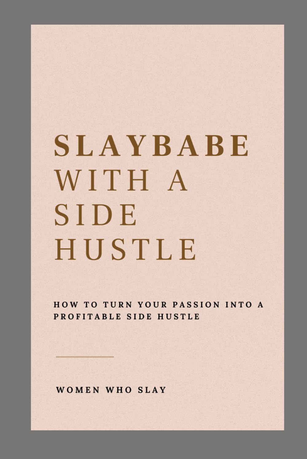 SLAYBABE WITH A SIDE HUSTLE: How to turn your passion into a profitable side hustle