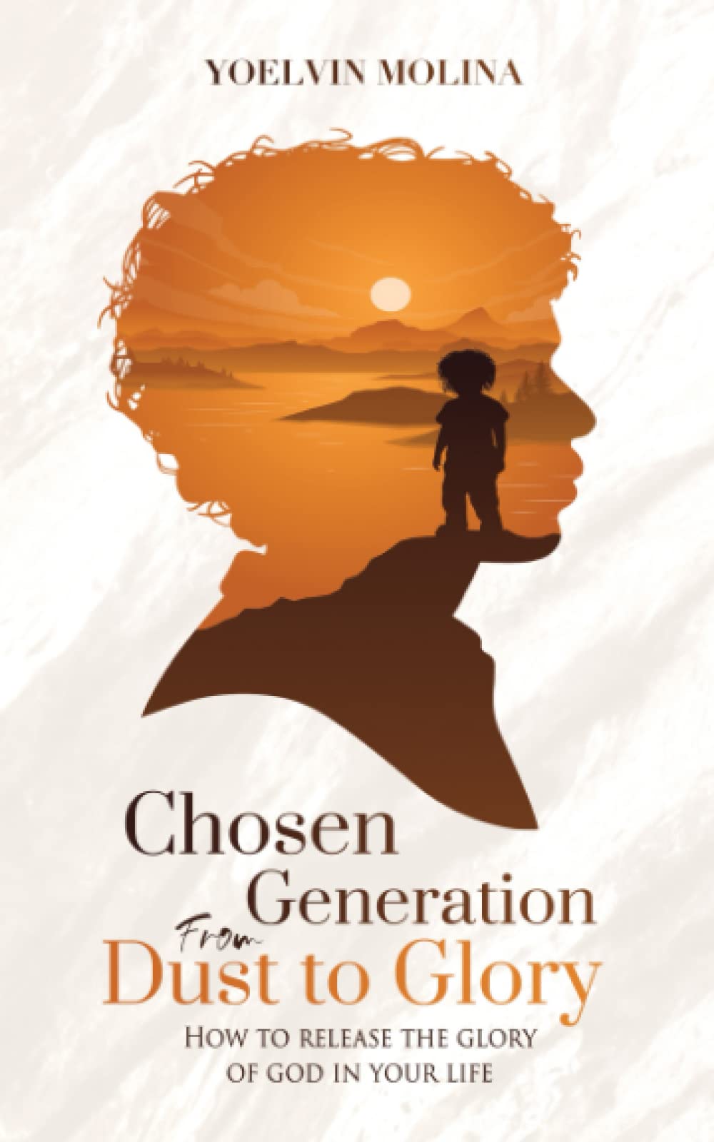 Chosen Generation from Dust to Glory: How to release the glory of God in your life