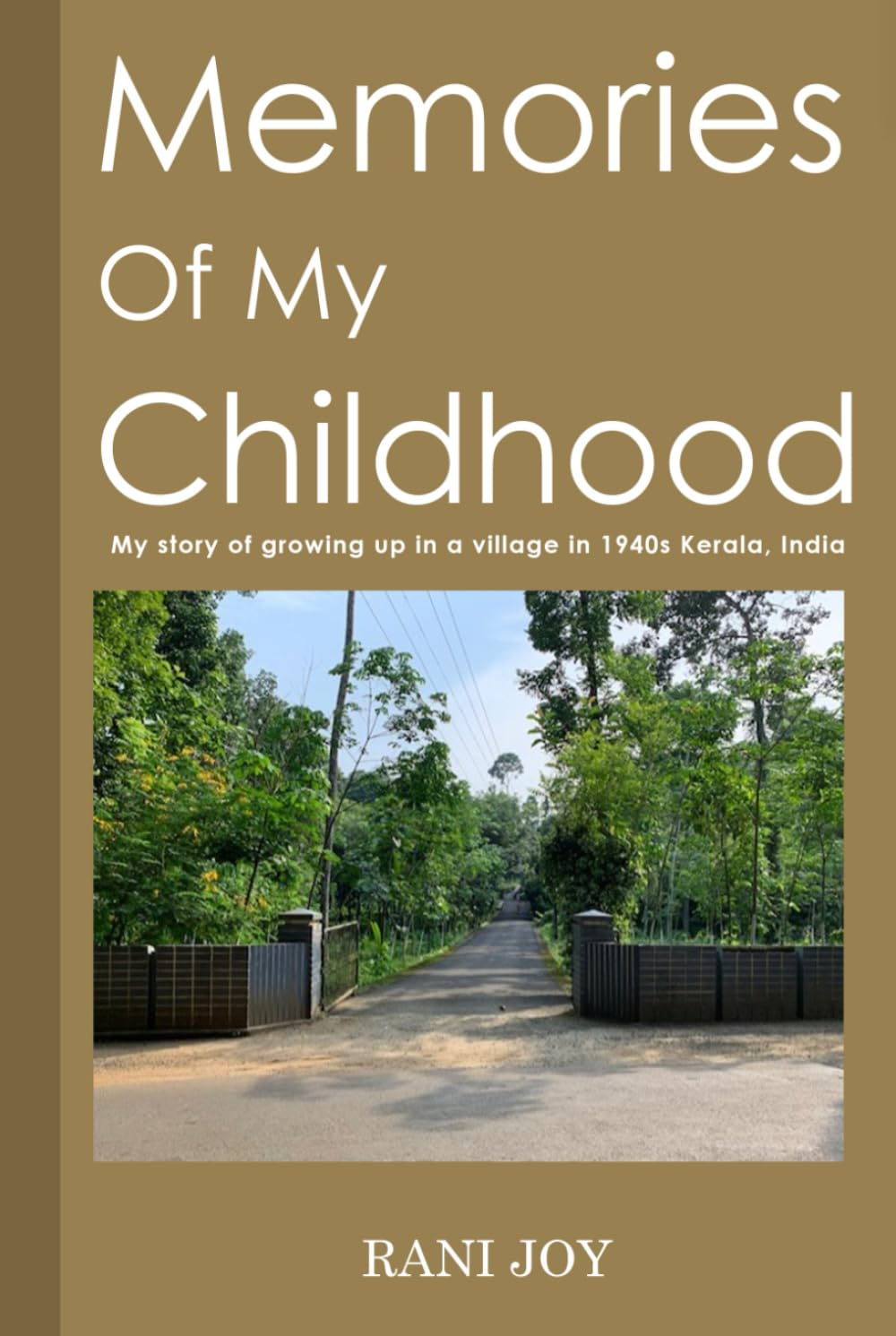 Memories of My Childhood: MY STORY OF GROWING UP IN A VILLAGE IN 1940S KERALA, INDIA