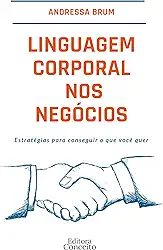 Linguagem corporal nos negócios — Estratégias para conseguir o que você quer