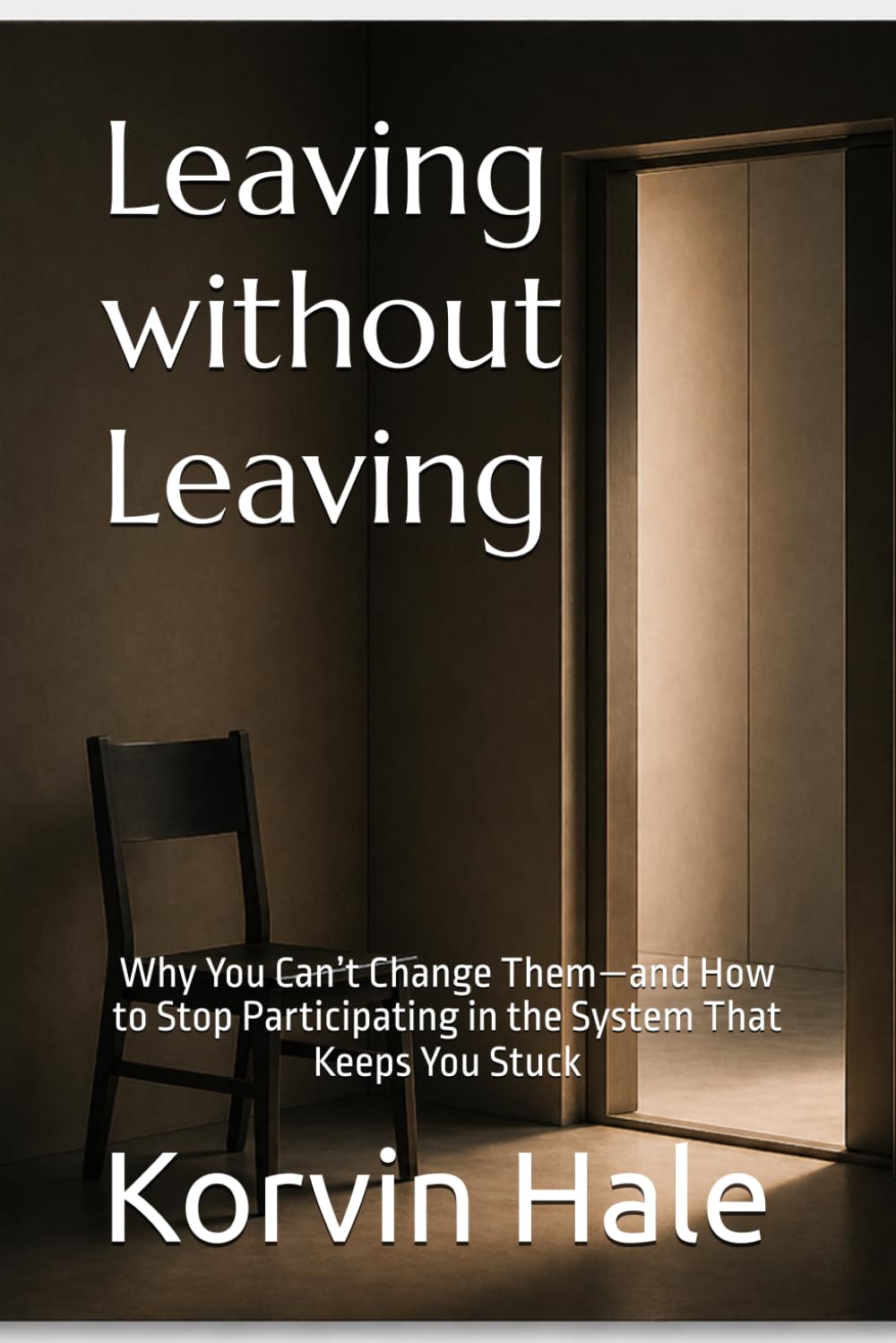 Leaving Without Leaving: Why You Can’t Change Them—and How to Stop Participating in the System That Keeps You Stuck: 6 (The Narcissism to Coherence Series)