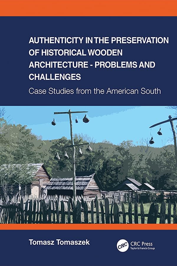 Authenticity in the Preservation of Historical Wooden Architecture - Problems and Challenges: Case Studies from the American South      1st Edition, Kindle Edition